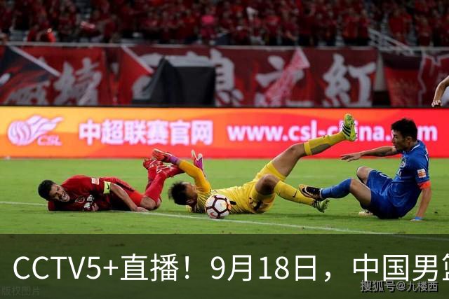 CCTV5+直播！9月18日，中国男篮vs日本，勿忘国耻，中国必胜